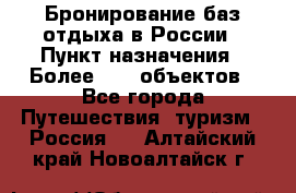 Бронирование баз отдыха в России › Пункт назначения ­ Более 2100 объектов - Все города Путешествия, туризм » Россия   . Алтайский край,Новоалтайск г.